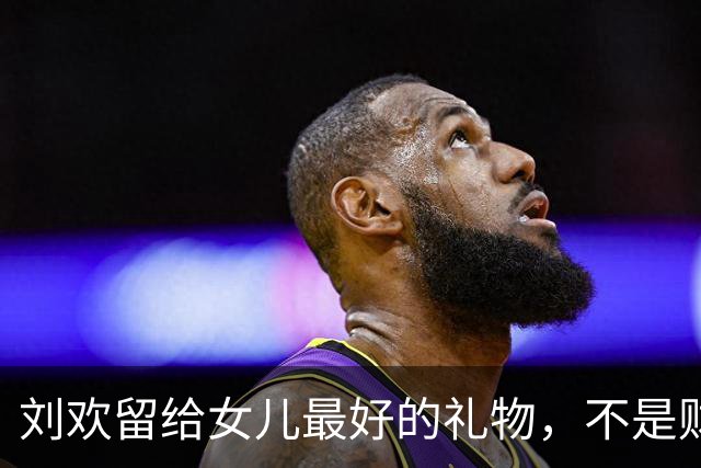 刘欢留给女儿最好的礼物，不是财富，是不被世俗捆绑的选择权！