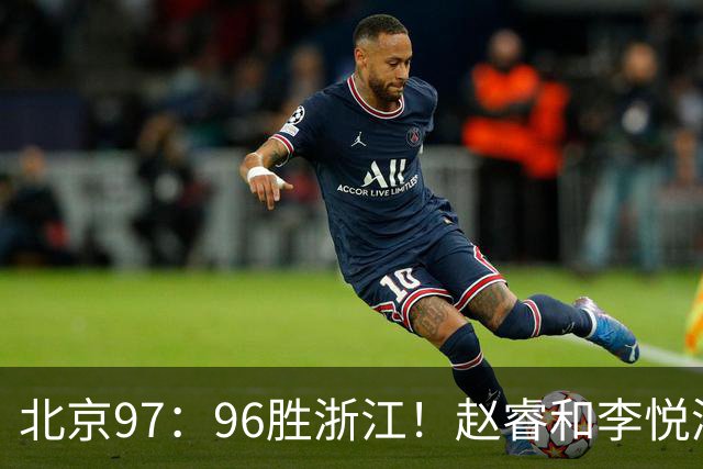 北京97：96胜浙江！赵睿和李悦洲受重伤，陈盈骏3分绝杀